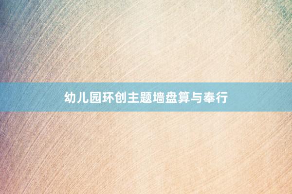 幼儿园环创主题墙盘算与奉行